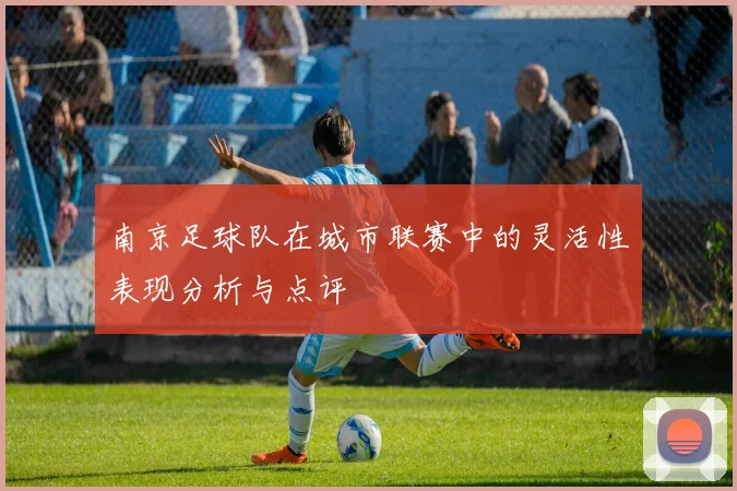 南京足球队在城市联赛中的灵活性表现分析与点评