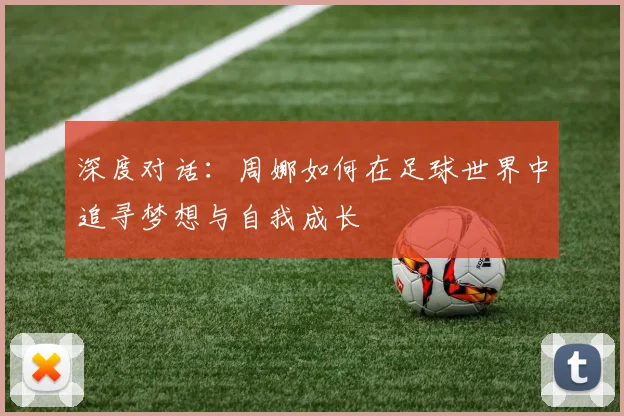 深度对话：周娜如何在足球世界中追寻梦想与自我成长