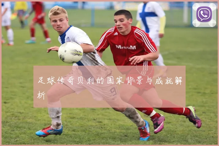 足球传奇贝利的国家背景与成就解析