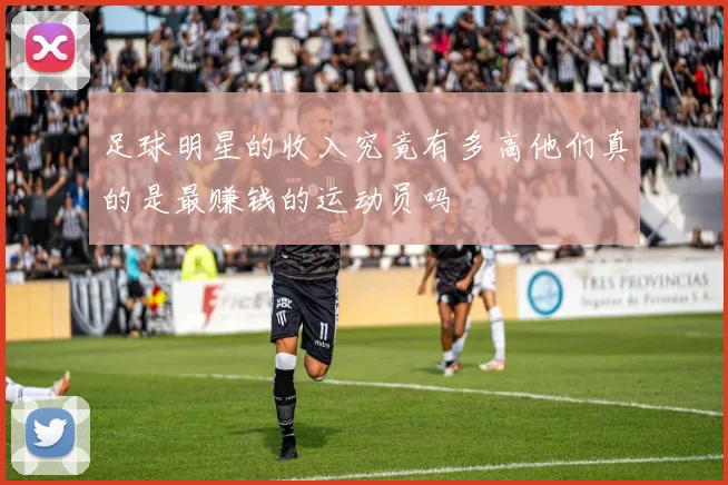 足球明星的收入究竟有多高他们真的是最赚钱的运动员吗