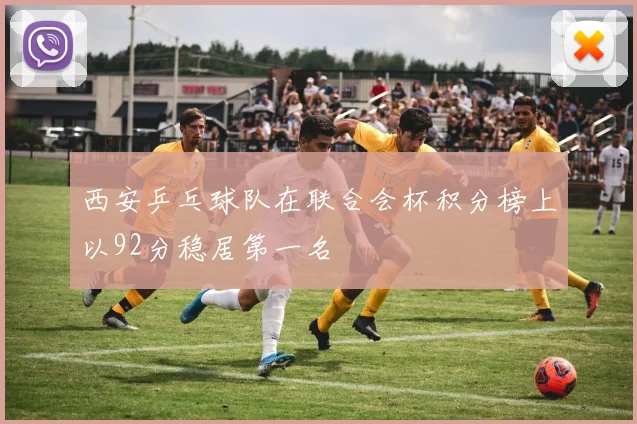 西安乒乓球队在联合会杯积分榜上以92分稳居第一名