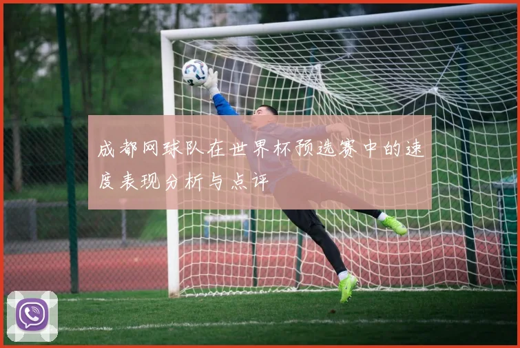 成都网球队在世界杯预选赛中的速度表现分析与点评