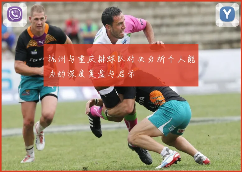 杭州与重庆排球队对决分析个人能力的深度复盘与启示